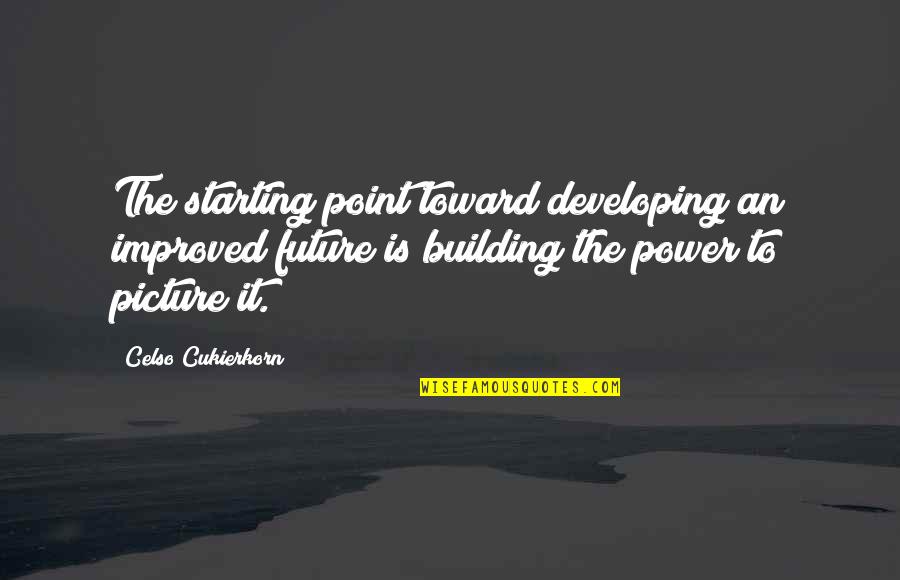 Building For The Future Quotes By Celso Cukierkorn: The starting point toward developing an improved future