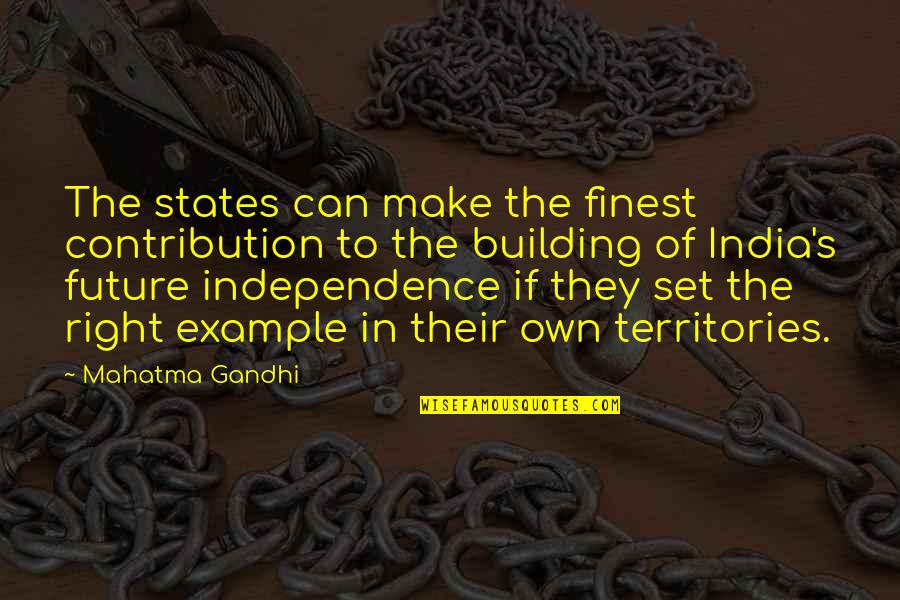 Building For The Future Quotes By Mahatma Gandhi: The states can make the finest contribution to