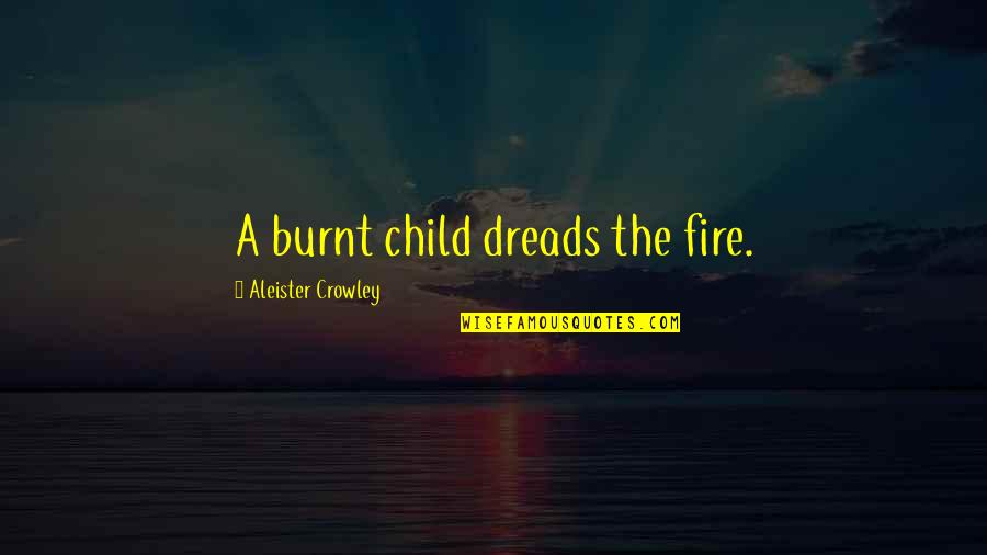 Building Houses Quotes By Aleister Crowley: A burnt child dreads the fire.