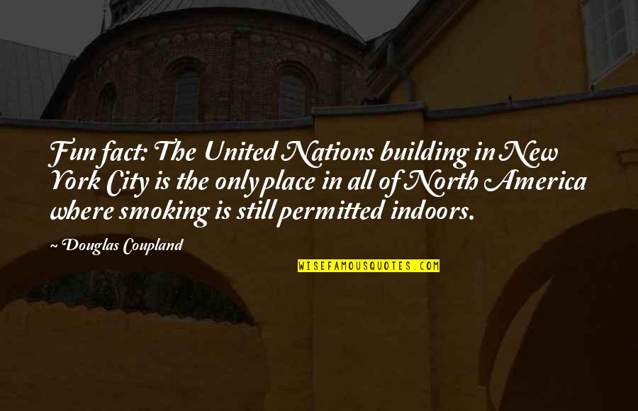 Building Nations Quotes By Douglas Coupland: Fun fact: The United Nations building in New