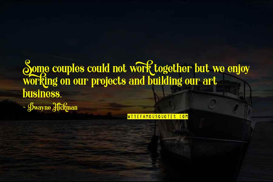 Building Projects Quotes By Dwayne Hickman: Some couples could not work together but we