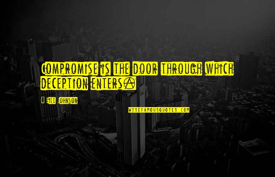 Building Sand Castles Quotes By Bill Johnson: Compromise is the door through which deception enters.