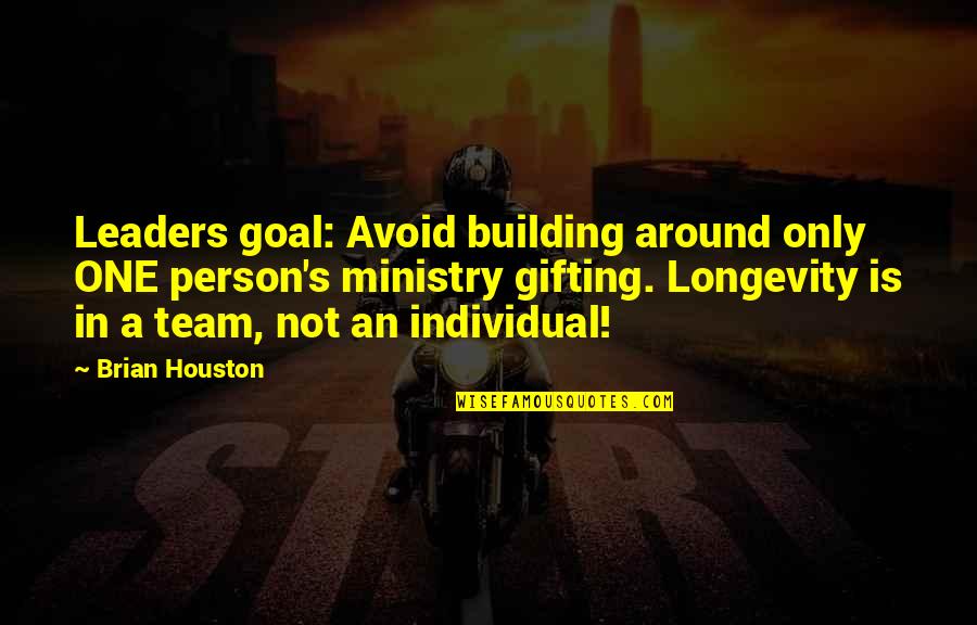 Building Team Quotes By Brian Houston: Leaders goal: Avoid building around only ONE person's