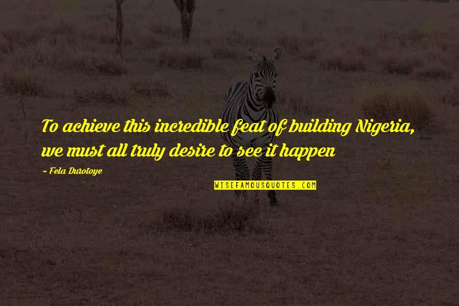 Building The Nation Quotes By Fela Durotoye: To achieve this incredible feat of building Nigeria,