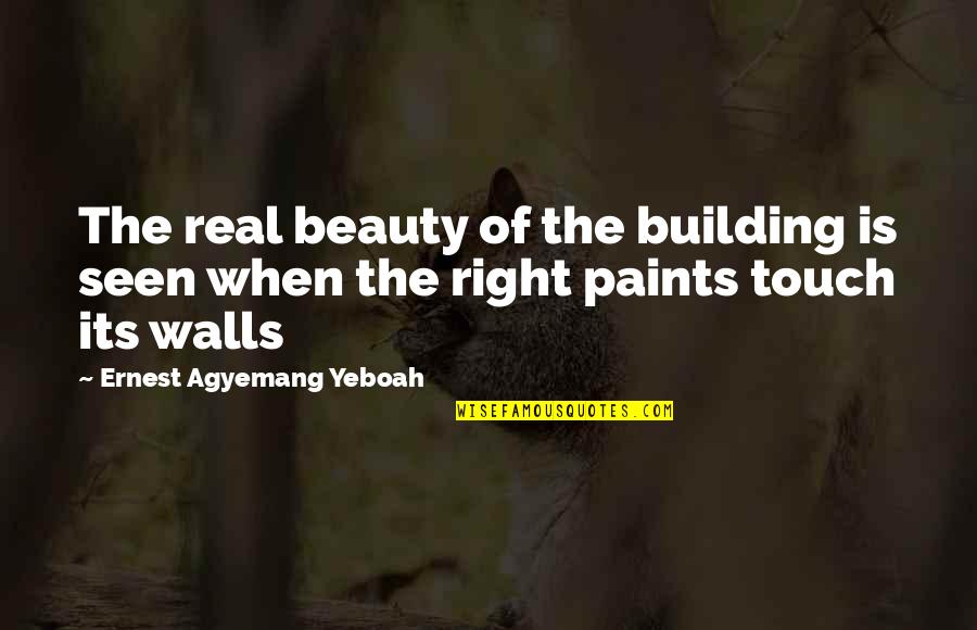 Building Walls Quotes By Ernest Agyemang Yeboah: The real beauty of the building is seen