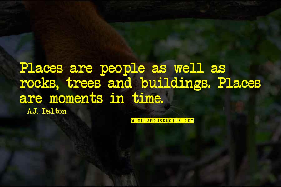 Buildings Quotes By A.J. Dalton: Places are people as well as rocks, trees