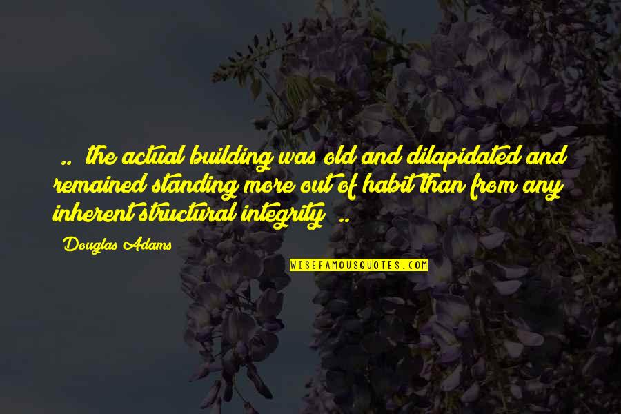 Buildings Quotes By Douglas Adams: [..] the actual building was old and dilapidated