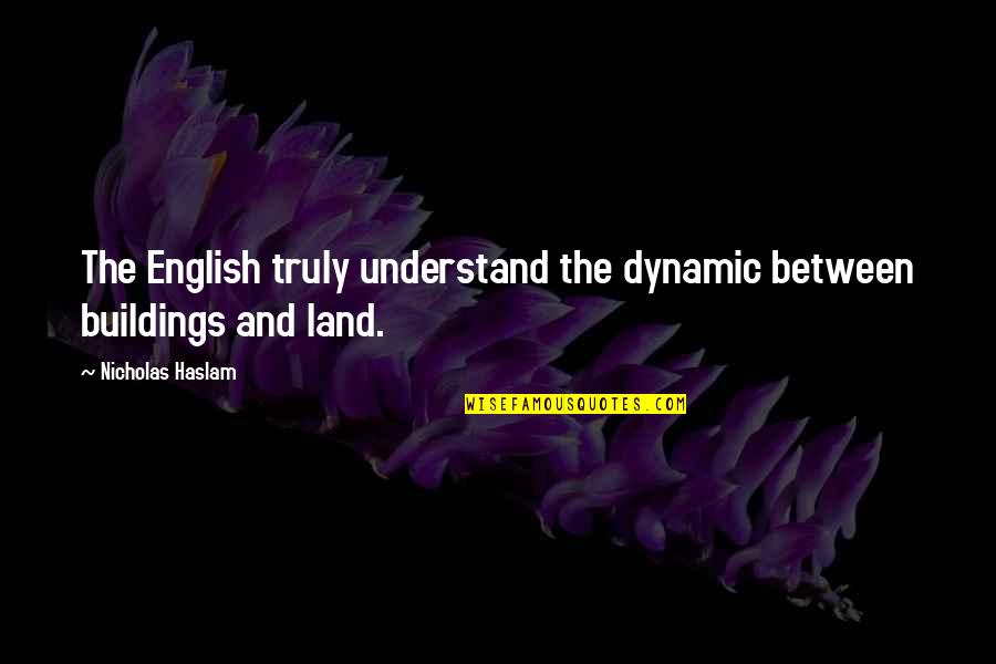 Buildings Quotes By Nicholas Haslam: The English truly understand the dynamic between buildings