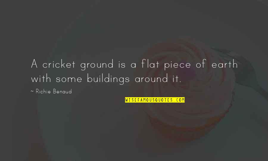 Buildings Quotes By Richie Benaud: A cricket ground is a flat piece of