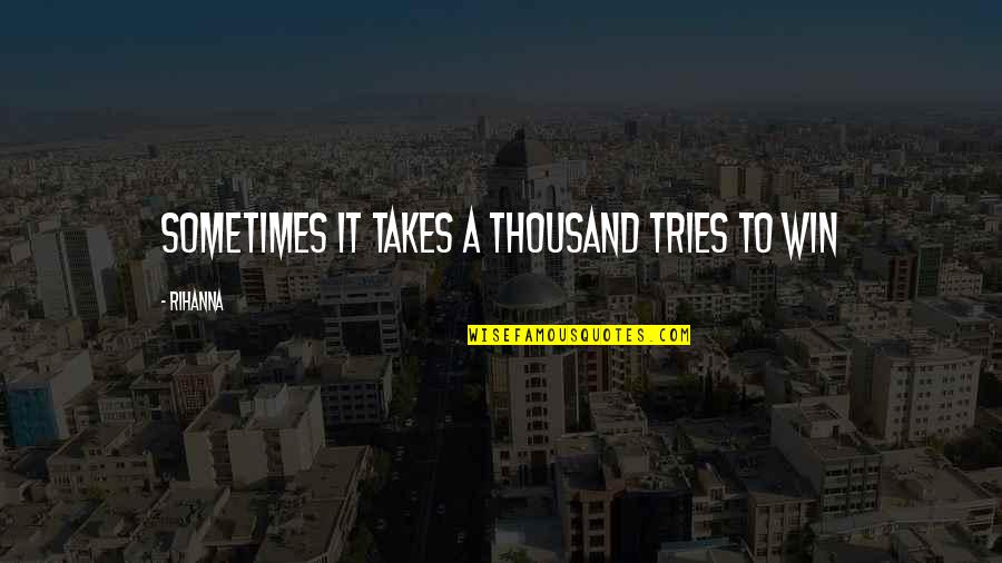 Buildsmart Quotes By Rihanna: Sometimes it takes a thousand tries to win