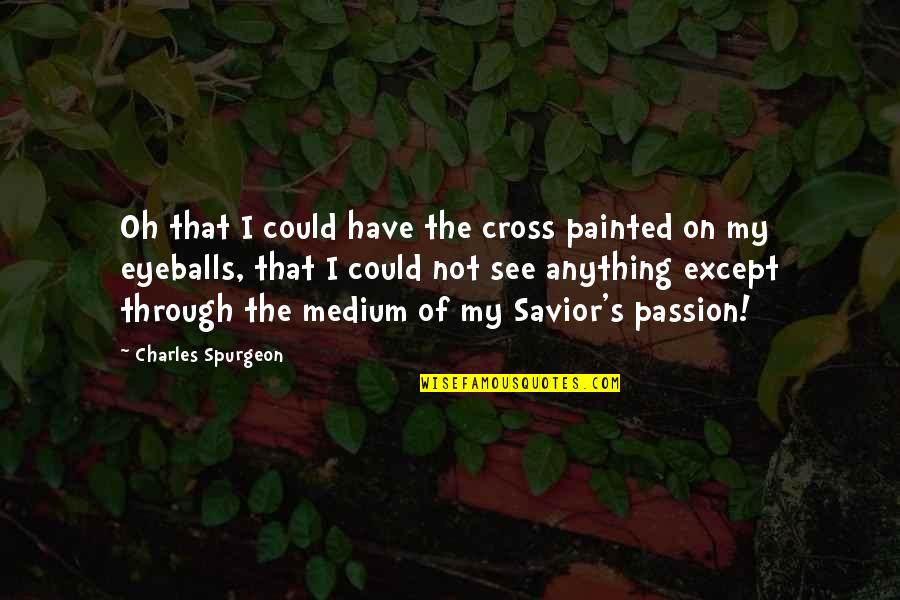 Buina Giornata Quotes By Charles Spurgeon: Oh that I could have the cross painted