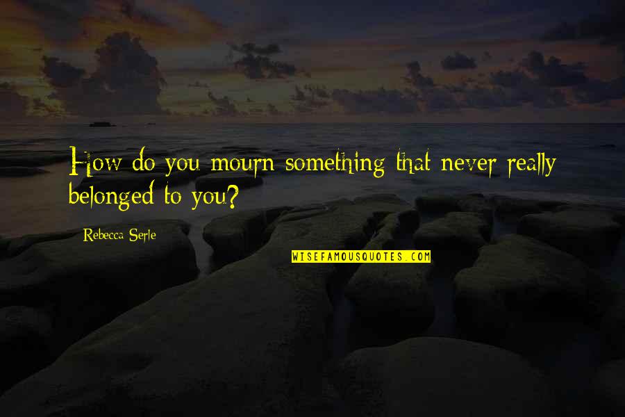 Buina Giornata Quotes By Rebecca Serle: How do you mourn something that never really