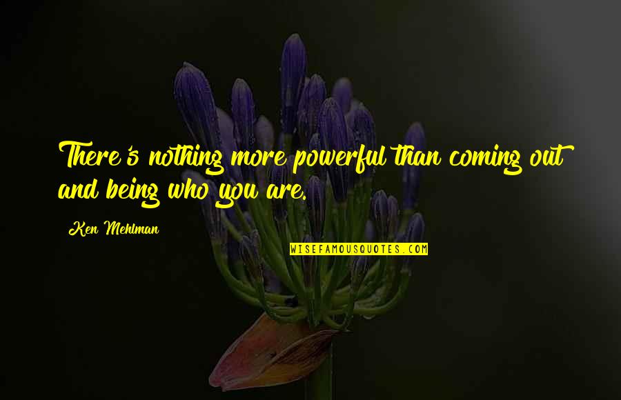 Buitron Definicion Quotes By Ken Mehlman: There's nothing more powerful than coming out and