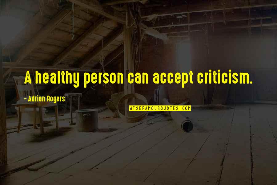 Bukuresht Quotes By Adrian Rogers: A healthy person can accept criticism.