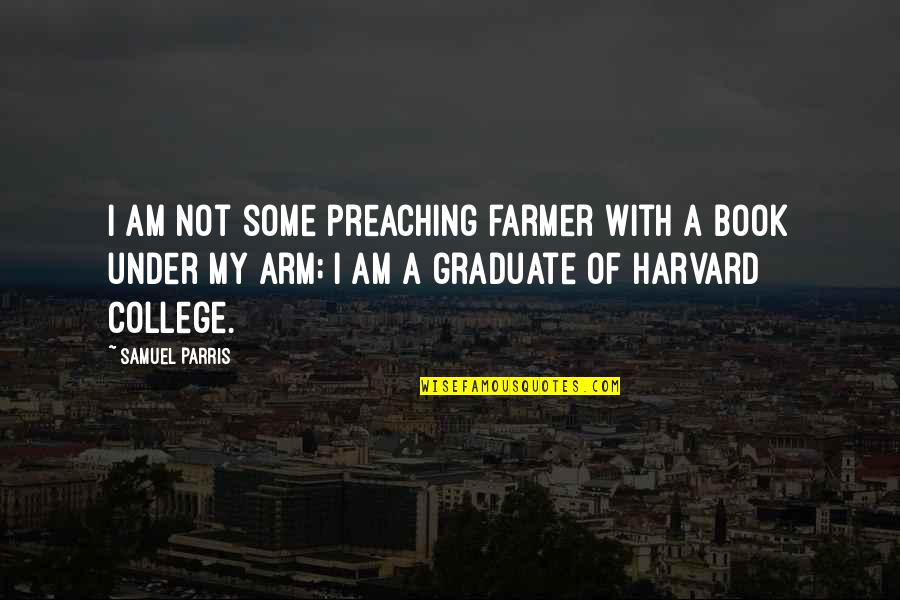Bulbita Quotes By Samuel Parris: I am not some preaching farmer with a