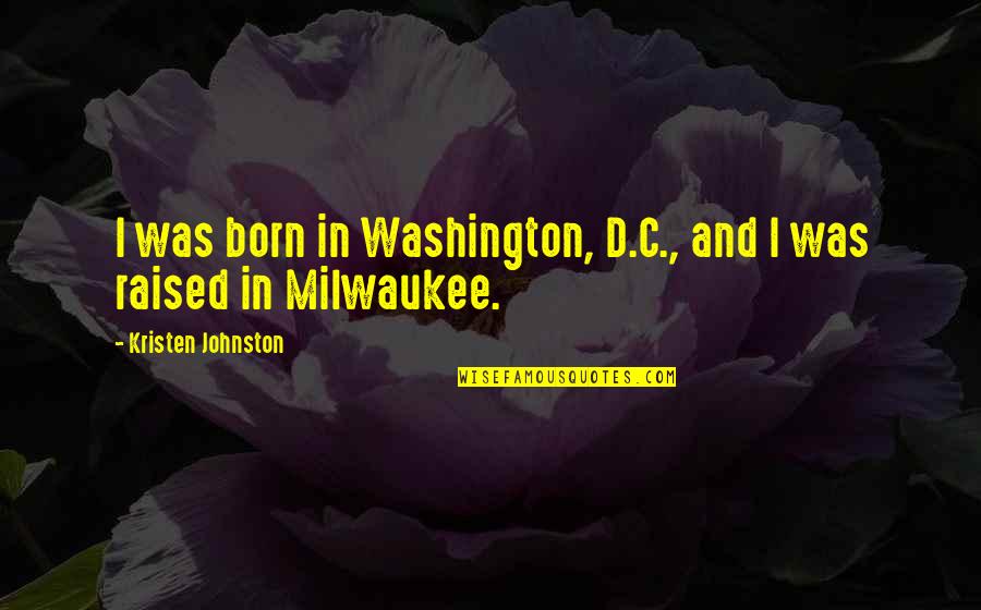 Bulgaristan Haberleri Quotes By Kristen Johnston: I was born in Washington, D.C., and I