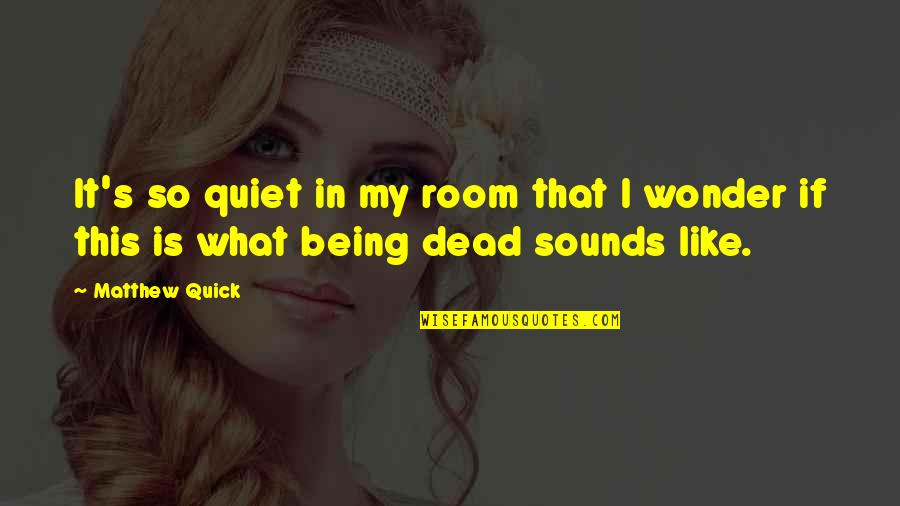 Bulgaristan Haberleri Quotes By Matthew Quick: It's so quiet in my room that I