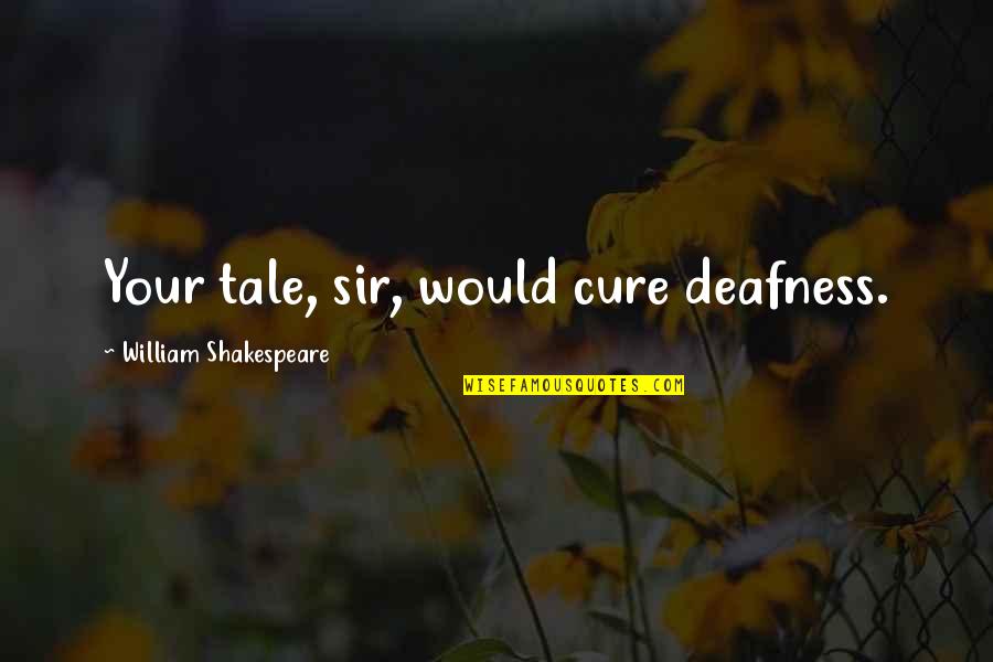 Bulked Up Quotes By William Shakespeare: Your tale, sir, would cure deafness.