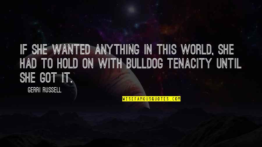 Bulldog Tenacity Quotes By Gerri Russell: if she wanted anything in this world, she