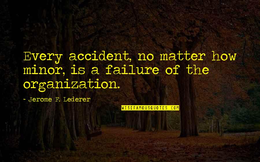 Bulled Forse Quotes By Jerome F. Lederer: Every accident, no matter how minor, is a