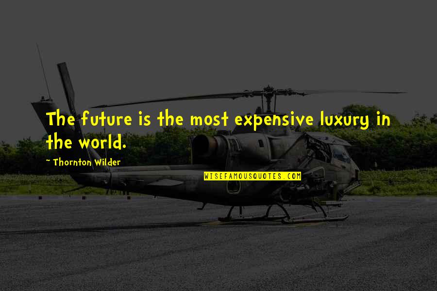 Bullens Castle Quotes By Thornton Wilder: The future is the most expensive luxury in