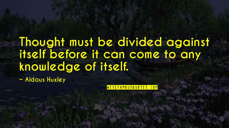Bulles De Legerete Quotes By Aldous Huxley: Thought must be divided against itself before it