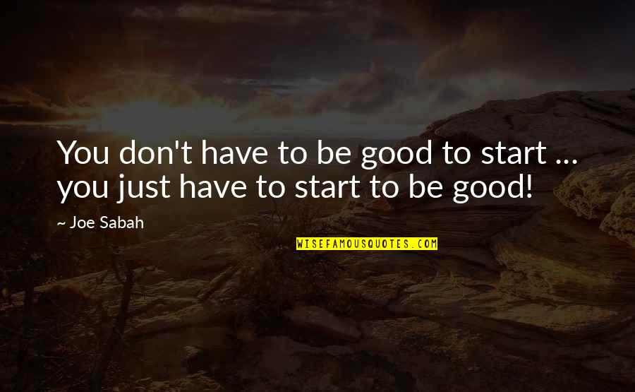 Bulles De Legerete Quotes By Joe Sabah: You don't have to be good to start