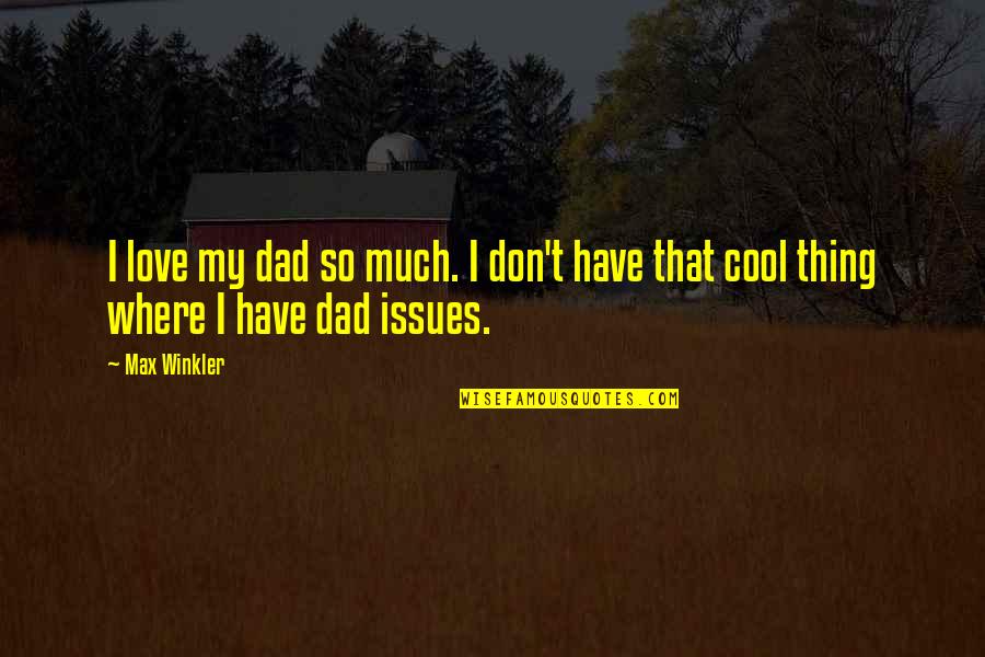 Bulles De Legerete Quotes By Max Winkler: I love my dad so much. I don't