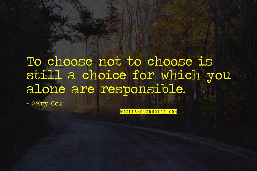 Bulles En Quotes By Gary Cox: To choose not to choose is still a