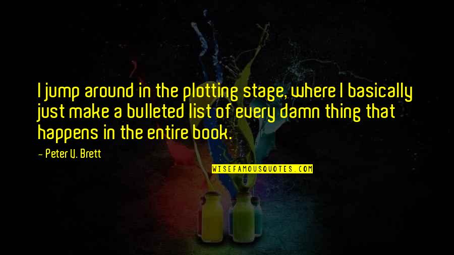 Bulleted List Quotes By Peter V. Brett: I jump around in the plotting stage, where