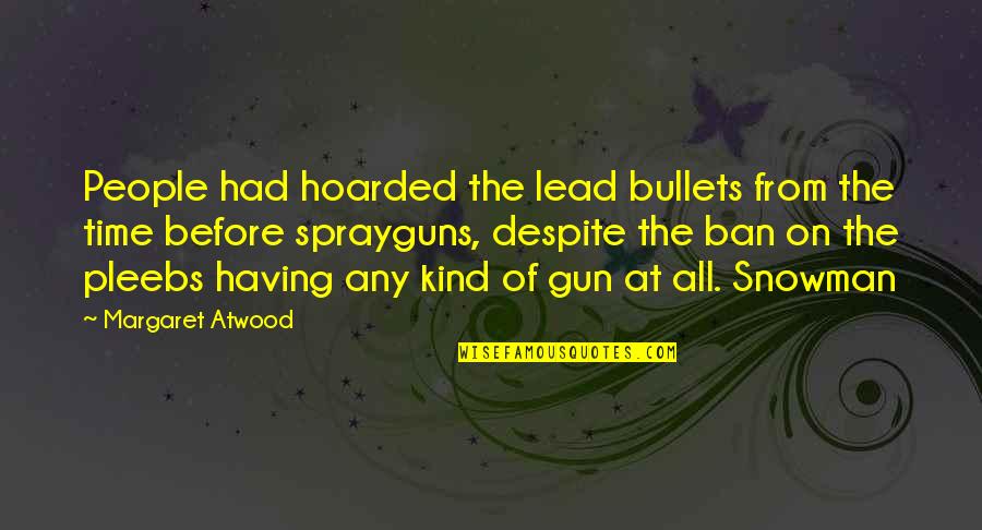 Bullets Quotes By Margaret Atwood: People had hoarded the lead bullets from the