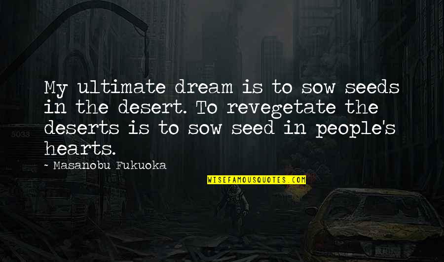 Bullnecked Quotes By Masanobu Fukuoka: My ultimate dream is to sow seeds in