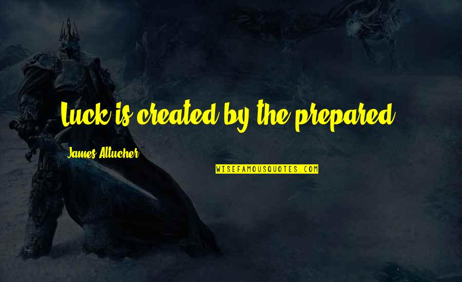 Bullship Logistics Quotes By James Altucher: Luck is created by the prepared.