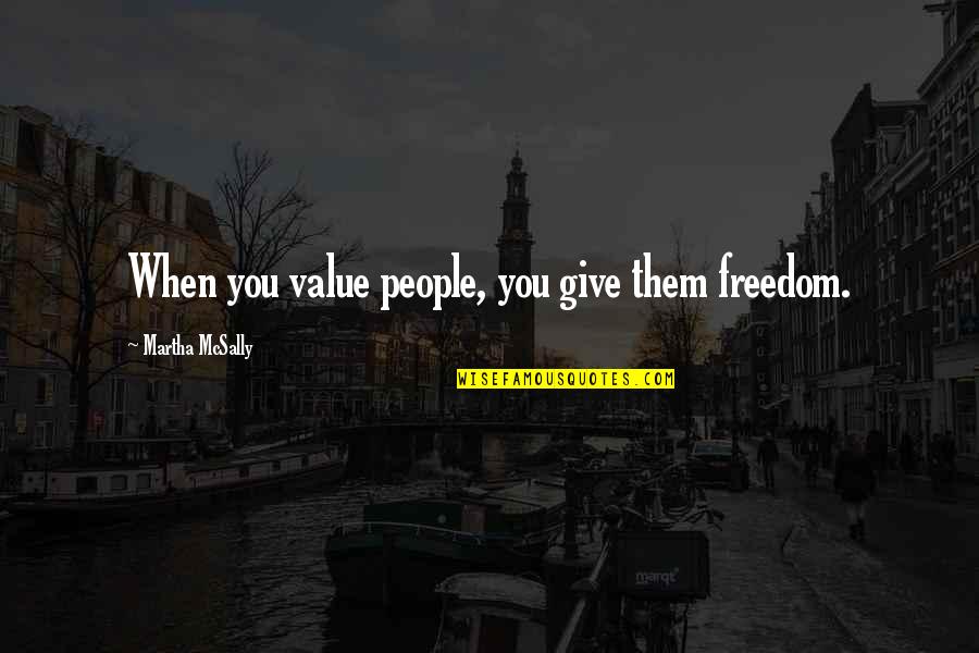 Bullship Logistics Quotes By Martha McSally: When you value people, you give them freedom.