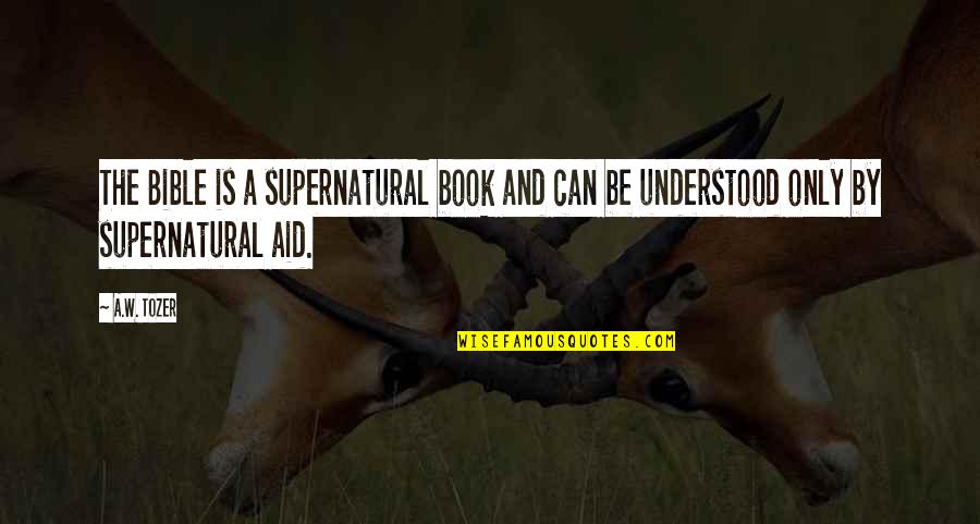 Bully Prefects Quotes By A.W. Tozer: The Bible is a supernatural book and can