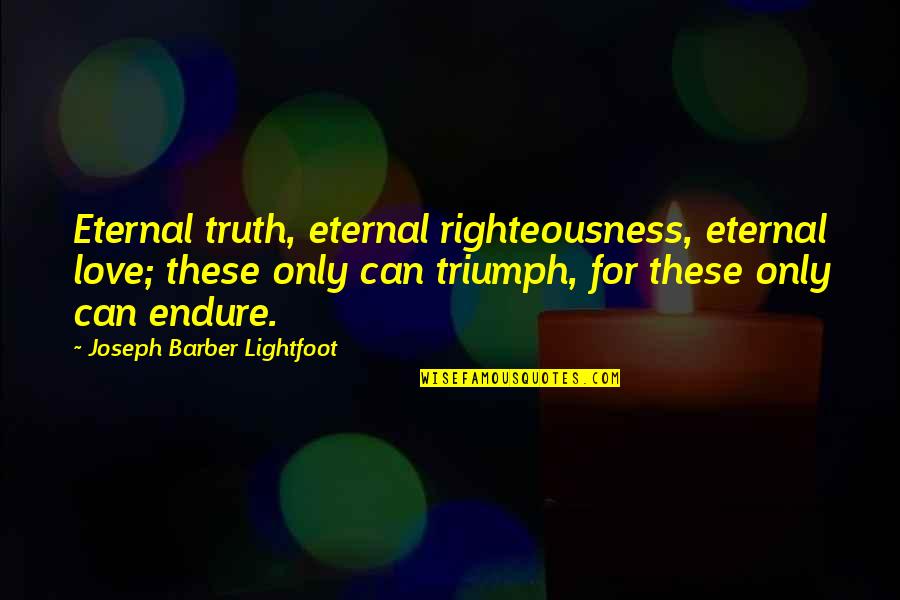 Bulnesta Quotes By Joseph Barber Lightfoot: Eternal truth, eternal righteousness, eternal love; these only