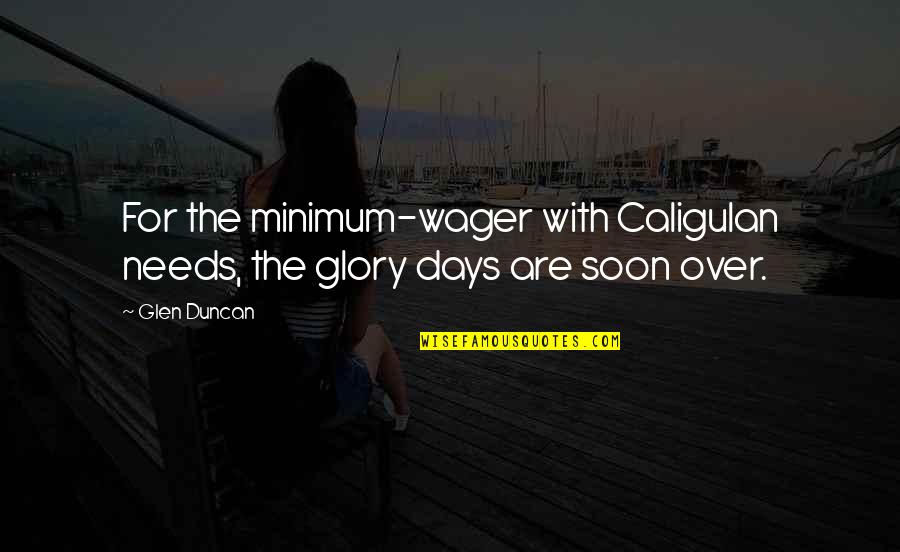 Bulterjerai Quotes By Glen Duncan: For the minimum-wager with Caligulan needs, the glory