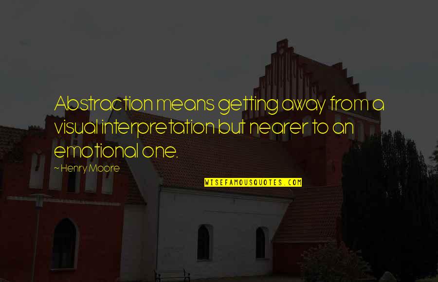 Bulutlu K Pek Quotes By Henry Moore: Abstraction means getting away from a visual interpretation