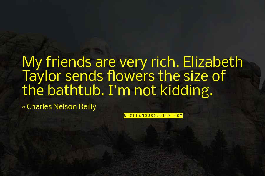 Bunchy Top Quotes By Charles Nelson Reilly: My friends are very rich. Elizabeth Taylor sends