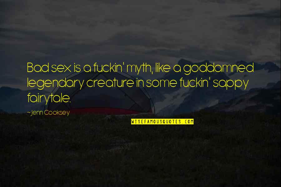 Bunchy Top Quotes By Jenn Cooksey: Bad sex is a fuckin' myth, like a