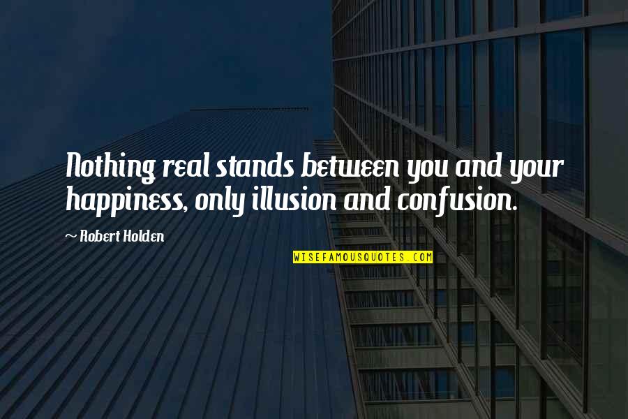 Bunchy Top Quotes By Robert Holden: Nothing real stands between you and your happiness,
