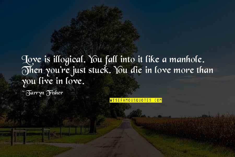 Bunchy Top Quotes By Tarryn Fisher: Love is illogical. You fall into it like
