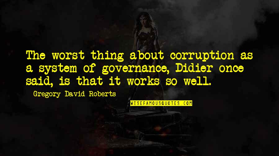 Bundesliga Table Quotes By Gregory David Roberts: The worst thing about corruption as a system