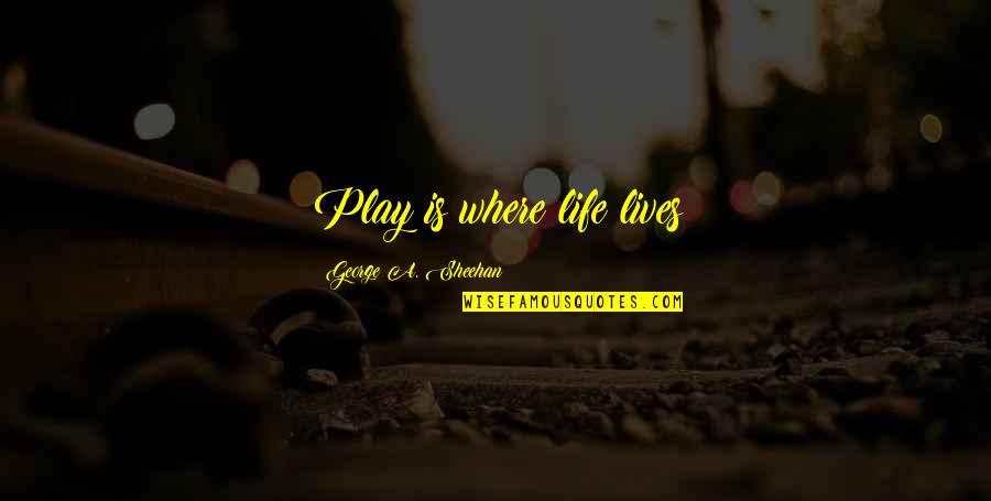 Bundt Cake Quotes By George A. Sheehan: Play is where life lives