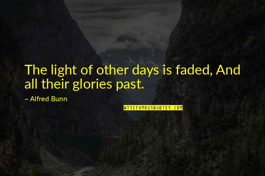 Bunn Quotes By Alfred Bunn: The light of other days is faded, And