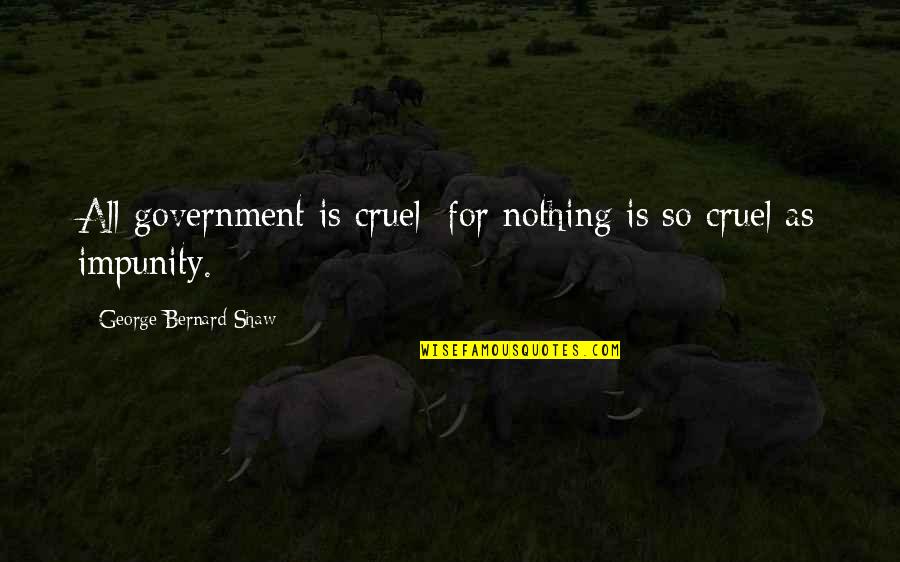 Bunya Bunya Quotes By George Bernard Shaw: All government is cruel; for nothing is so