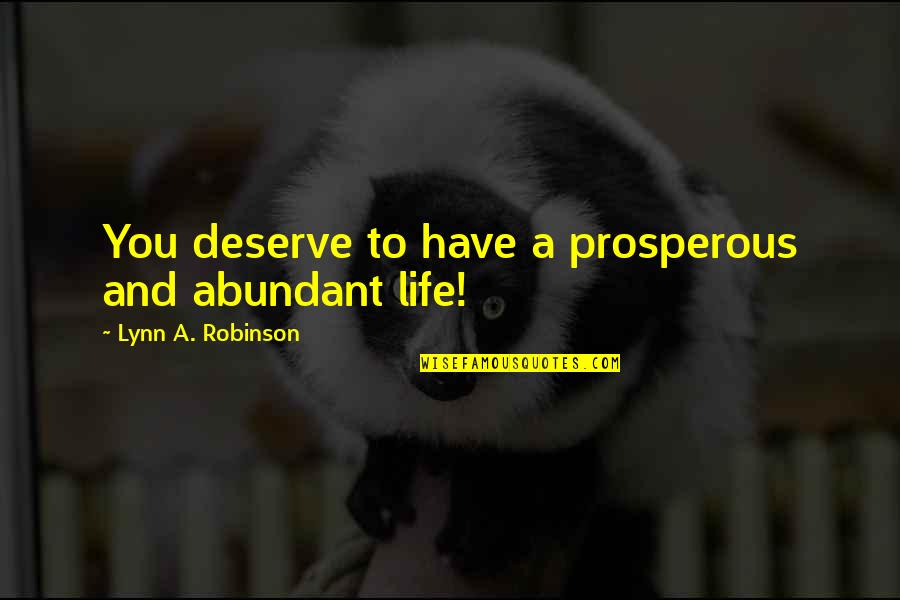 Bunyawan Pongsuwans Age Quotes By Lynn A. Robinson: You deserve to have a prosperous and abundant