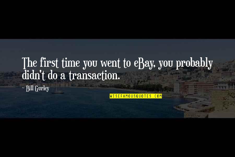 Buonomo Bakery Quotes By Bill Gurley: The first time you went to eBay, you