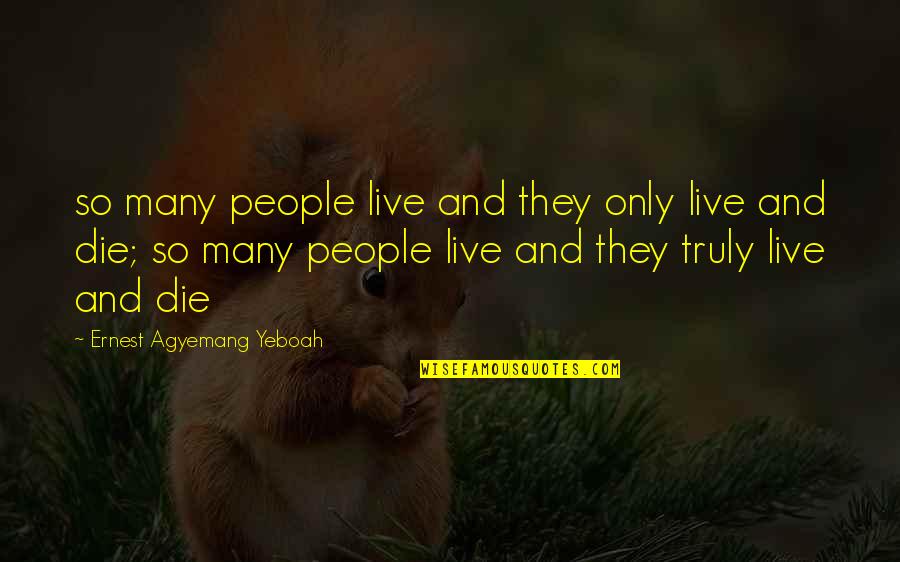 Bupati Kendal Quotes By Ernest Agyemang Yeboah: so many people live and they only live