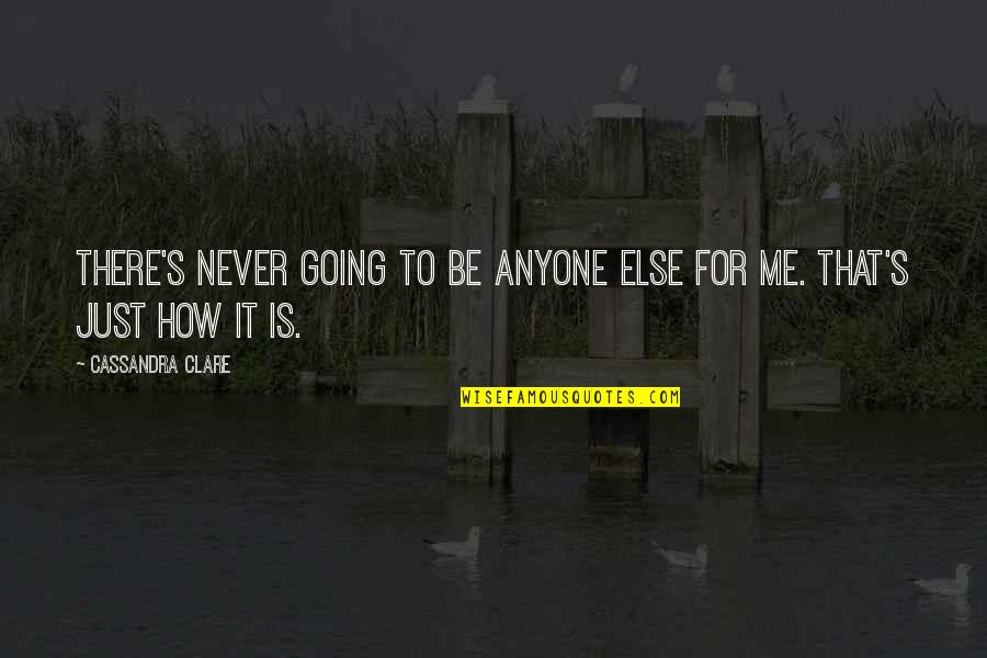 Buralardan Quotes By Cassandra Clare: There's never going to be anyone else for